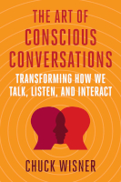 The Art of Conscious Conversations – Transforming How We Talk, Listen, and Interact, by&nbsp;Chuck Wisner.