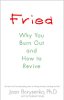 This article is excerpted from the book: Fried: Why You Burn Out and How to Revive by Joan Borysenko This article is excerpted from the book: Fried: Why You Burn Out and How to Revive by Joan Borysenko