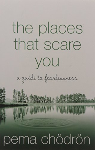 The Places That Scare You: A Guide to Fearlessness in Difficult Times
