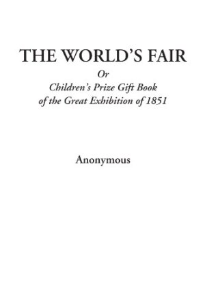 The World's Fair or Children's Prize Gift Book of the Great Exhibition of 1851