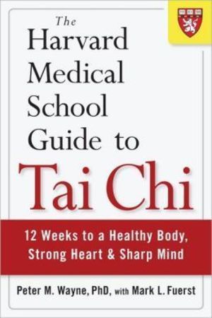 The Harvard Medical School Guide To Tai Chi 12 Weeks To A Healthy Body Strong Heart And Sharp Mind