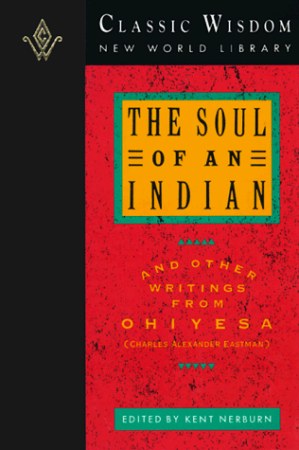 The soul of an Indian and other writings from Ohiyesa (Charles Alexander Eastman)