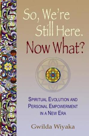So Were Still Here Now What Spiritual Evolution And Personal Empowerment In A New Era