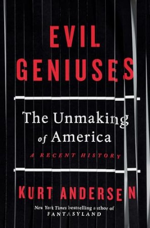 Evil Geniuses : The Unmaking of America
