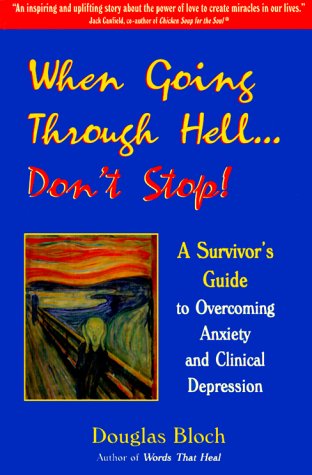 When Going Through Hell... Don't Stop! A Survivor's Guide to Overcoming Anxiety and Clinical Depression