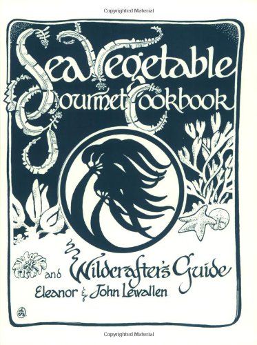Sea vegetable gourmet cookbook and wildcrafter's guide
