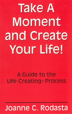 Take a Moment and Create Your Life!