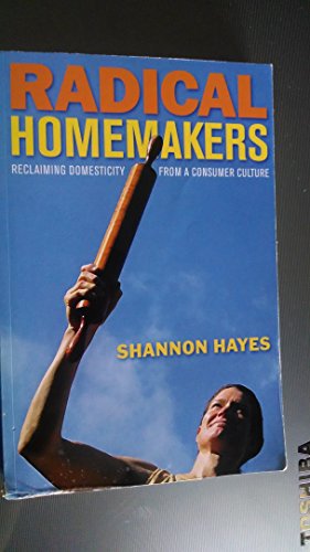 Radical homemakers : reclaiming domesticity from a consumer culture