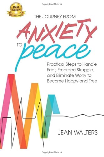 The Journey from Anxiety to Peace: Practical Steps to Handle Fear, Embrace Struggle, and Eliminate Worry to become Happy and Free