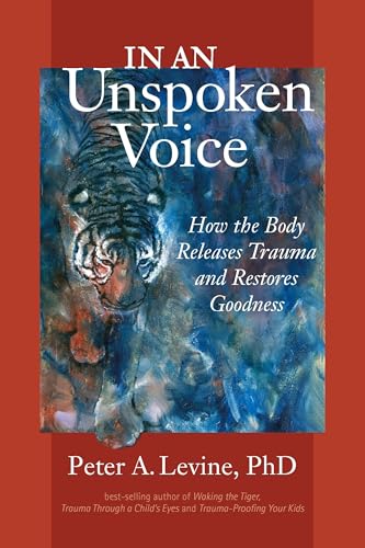 In An Unspoken Voice How The Body Releases Trauma And Restores Goodness