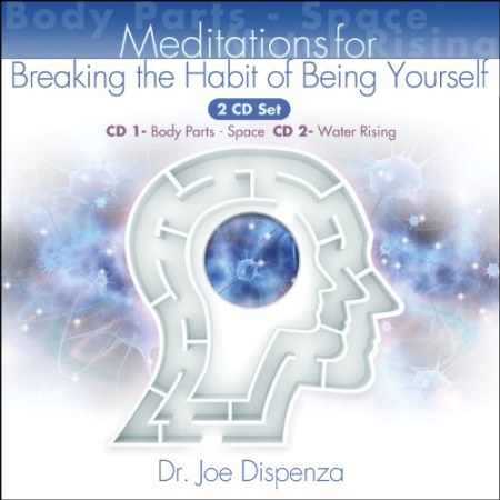 Breaking the Habit of Being Yourself: How to Lose Your Mind and Create a New One