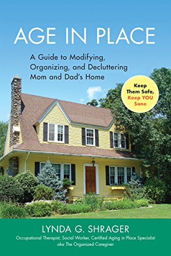 Age in Place: A Guide to Modifying, Organizing and Decluttering Mom and Dad's Home