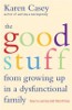 The Good Stuff From Growing Up In A Dysfunctional Family How To Survive And Then Thrive